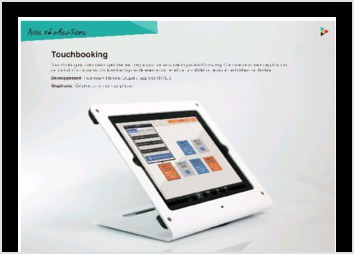 TouchBooking est une solution spcialement conue pour les restaurateurs par Avril Consulting. Compos de plusieurs applications, ce cocktail d outils permet d automatiser la prise de rservations, amliorer la visibilit du restaurant et fidlisez sa clientle.
Dveloppement : Framework Titanium, Drupal 7, app web HTML 5 Graphisme : Cration de la charte graphique